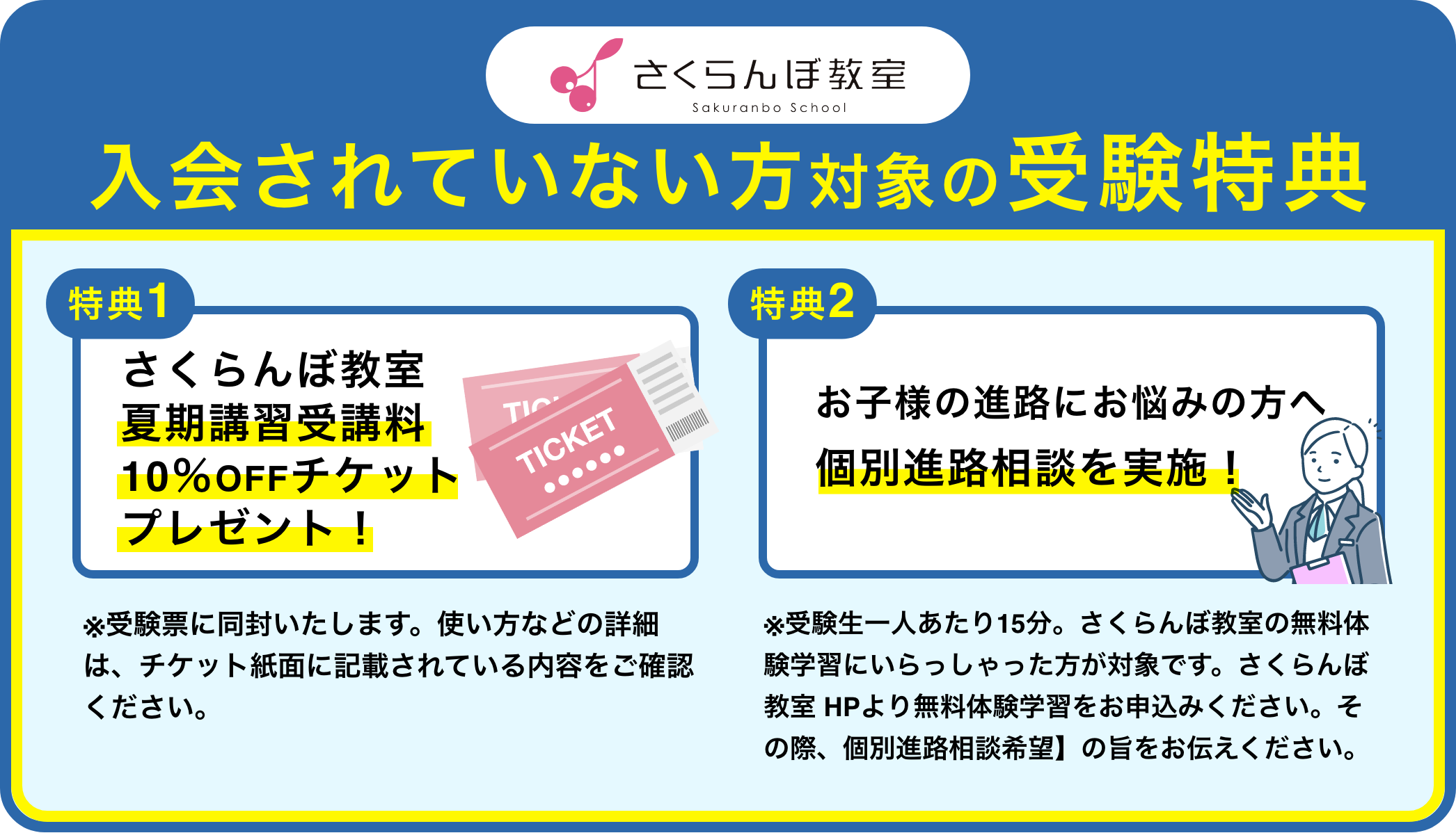入会されていない方対象の受験特典 特典1:さくらんぼ教室夏期講習受講料10％OFFチケットプレゼント！ 特典2:お子様の進路にお悩みの方へ個別進路相談を実施！