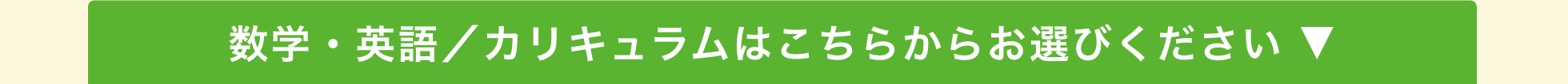 数学・英語/学習カリキュラムはこちらからお選びください ▼